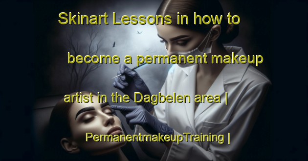 Skinart Lessons in how to become a permanent makeup artist in the Dagbelen area | PermanentmakeupTraining | PermanentmakeupClasses | SkinartTraining-Turkey